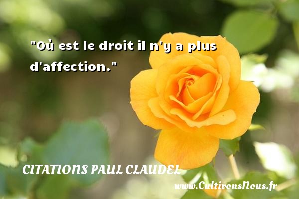 Où est le droit il n y a plus d affection. Une citation de Paul Claudel CITATIONS PAUL CLAUDEL - Citation droit