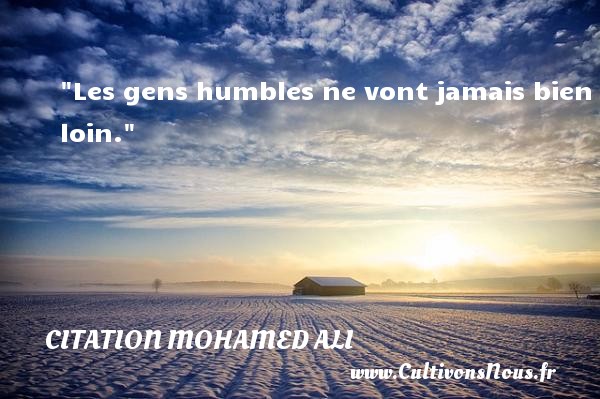 Les gens humbles ne vont jamais bien loin.   Une citation de Mohamed Ali CITATION MOHAMED ALI - Citation humble