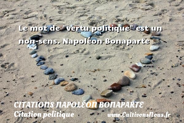 Le mot de  vertu politique  est un non-sens.   Napoléon Bonaparte CITATIONS NAPOLÉON BONAPARTE - Citations Napoléon Bonaparte - Citation politique