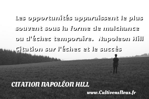 Les opportunités apparaissent le plus souvent sous la forme de malchance ou d échec temporaire.   Napoleon Hill   Citation sur l échec et le succès CITATION NAPOLÉON HILL - Citation Napoléon Hill