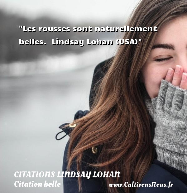 Les rousses sont naturellement belles.   Lindsay Lohan (USA)   Une citation sur belle CITATIONS LINDSAY LOHAN - Citation belle
