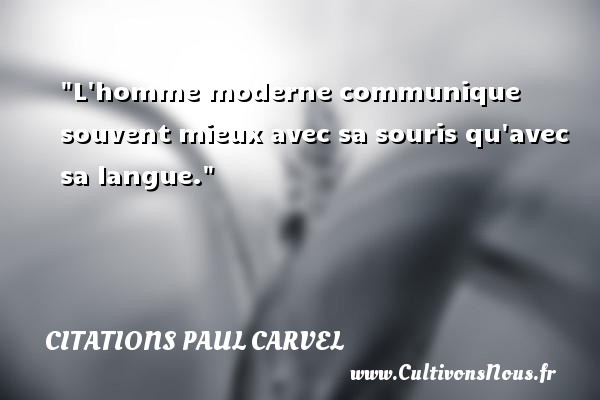 L homme moderne communique souvent mieux avec sa souris qu avec sa langue. Une citation de Paul Carvel CITATIONS PAUL CARVEL