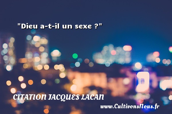 Dieu a-t-il un sexe ? Une citation de Jacques Lacan CITATION JACQUES LACAN