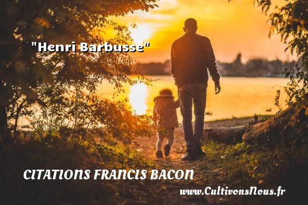 Henri Barbusse Une citation de Francis Bacon CITATIONS FRANCIS BACON