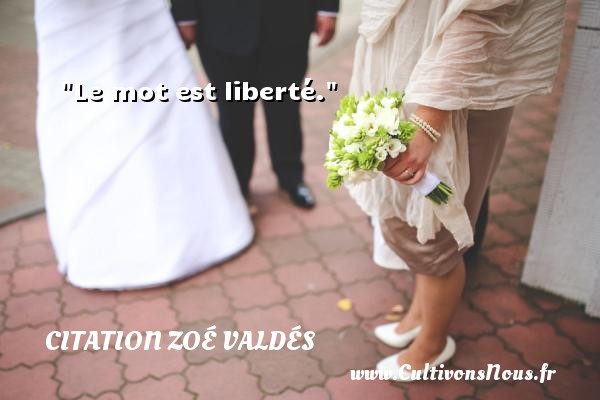 Le mot est liberté. Une citation de Zoé Valdés CITATION ZOÉ VALDÉS - Citation Zoé Valdés