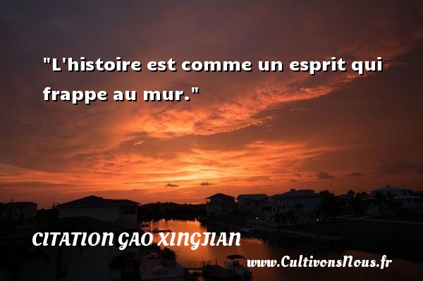 L histoire est comme un esprit qui frappe au mur. Une citation de Gao Xingjian CITATION GAO XINGJIAN