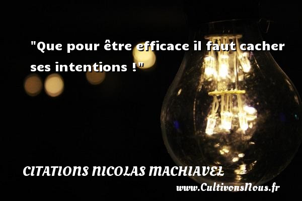 Que pour être efficace il faut cacher ses intentions ! Une citation de Nicolas Machiavel CITATIONS NICOLAS MACHIAVEL