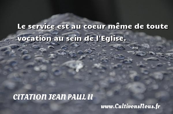 Le service est au coeur même de toute vocation au sein de l Eglise. Une citation de Jean-Paul II CITATION JEAN PAUL II