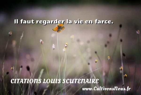 Il faut regarder la vie en farce. Une citation de Louis Scutenaire CITATIONS LOUIS SCUTENAIRE