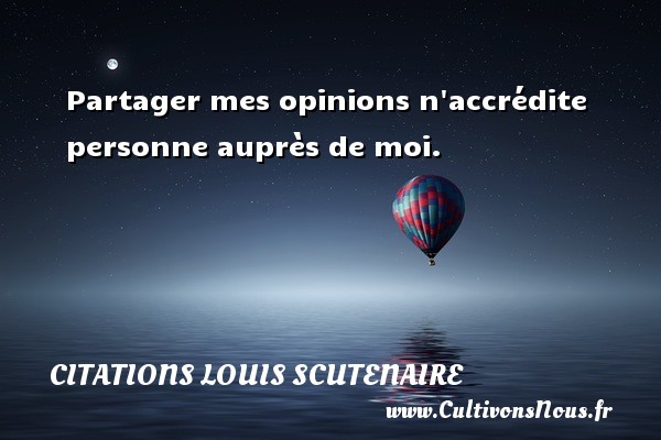 Partager mes opinions n accrédite personne auprès de moi. Une citation de Louis Scutenaire CITATIONS LOUIS SCUTENAIRE