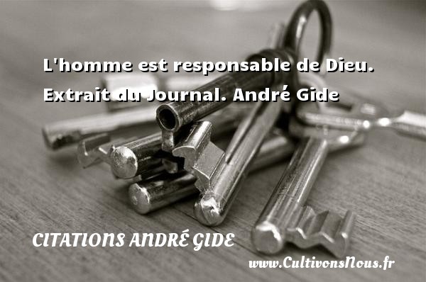 L homme est responsable de Dieu.   Extrait du Journal. André Gide CITATIONS ANDRÉ GIDE - Citations André Gide - Citation responsable