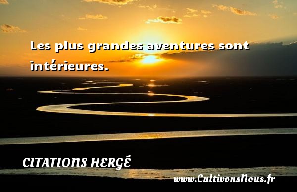 Les plus grandes aventures sont intérieures. Une citation de Hergé CITATIONS HERGÉ - Citations Hergé