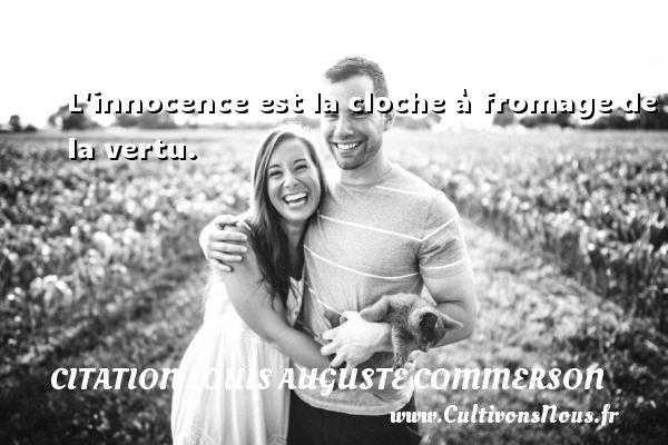 L innocence est la cloche à fromage de la vertu. Une citation de Jean Louis Auguste Commerson CITATION LOUIS AUGUSTE COMMERSON