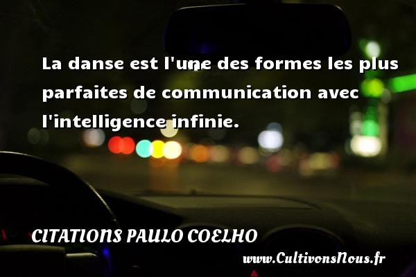 La danse est l une des formes les plus parfaites de communication avec l intelligence infinie. Une citation de Paulo Coelho CITATIONS PAULO COELHO - Citation communication