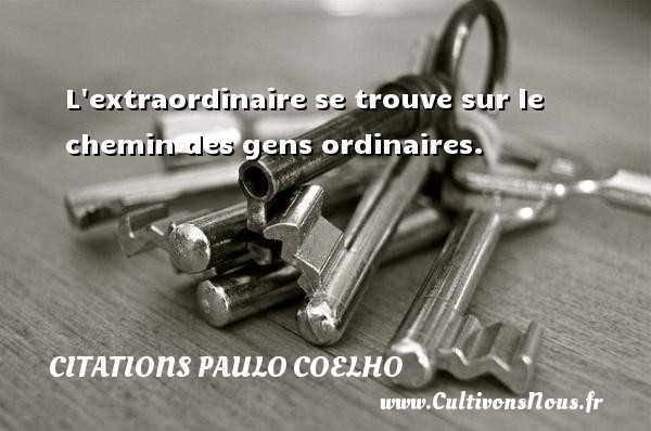 L extraordinaire se trouve sur le chemin des gens ordinaires. Une citation de Paulo Coelho CITATIONS PAULO COELHO