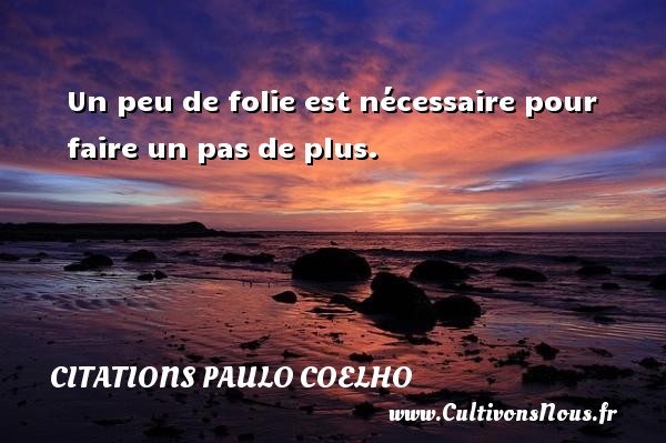 Un peu de folie est nécessaire pour faire un pas de plus. Une citation de Paulo Coelho CITATIONS PAULO COELHO