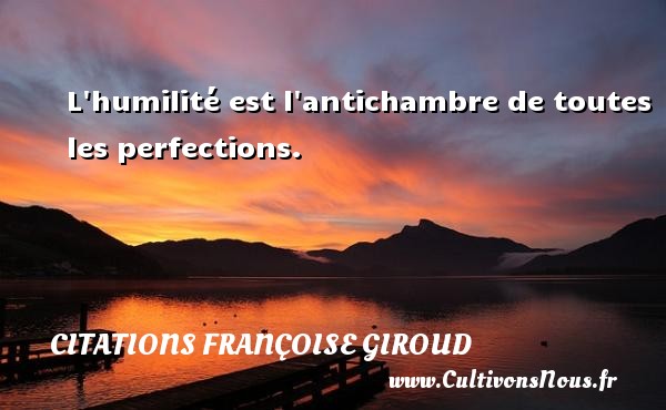 L humilité est l antichambre de toutes les perfections. Une citation de Marcel Ayme CITATIONS FRANÇOISE GIROUD - Citations Françoise Giroud