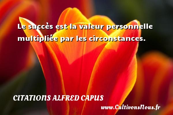 Le succès est la valeur personnelle multipliée par les circonstances. Une citation d  Alfred Capus CITATIONS ALFRED CAPUS