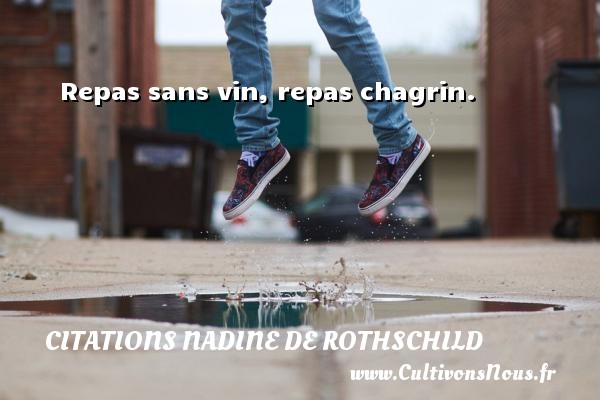 Repas sans vin, repas chagrin. Une citation de Nadine de Rothschild CITATIONS NADINE DE ROTHSCHILD