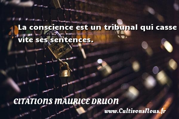 La conscience est un tribunal qui casse vite ses sentences.  Une citation de Maurice Druon CITATIONS MAURICE DRUON
