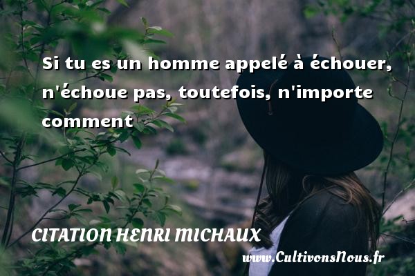 Si tu es un homme appelé à échouer, n échoue pas, toutefois, n importe comment Une citation de Henri Michaux CITATION HENRI MICHAUX