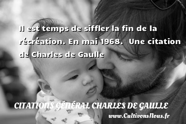 Il est temps de siffler la fin de la récréation.  En mai 1968.   Une  citation  de Charles de Gaulle CITATIONS GÉNÉRAL CHARLES DE GAULLE - Citations Général Charles de Gaulle