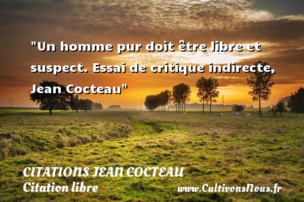 Un homme pur doit être libre et suspect.  Essai de critique indirecte, Jean Cocteau CITATIONS JEAN COCTEAU - Citation libre