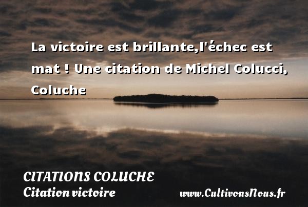La victoire est brillante,l échec est mat !  Une  citation  de Michel Colucci, Coluche CITATIONS COLUCHE - Citation victoire