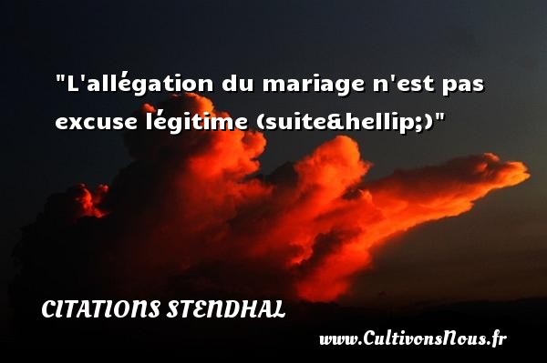 L allégation du mariage n est pas excuse légitime   (suite…) CITATIONS STENDHAL - Citation age