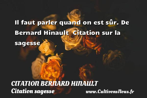 Il faut parler quand on est sûr.   Bernard Hinault   Citation sur la  sagesse CITATION BERNARD HINAULT - Citation parler - Citation sagesse