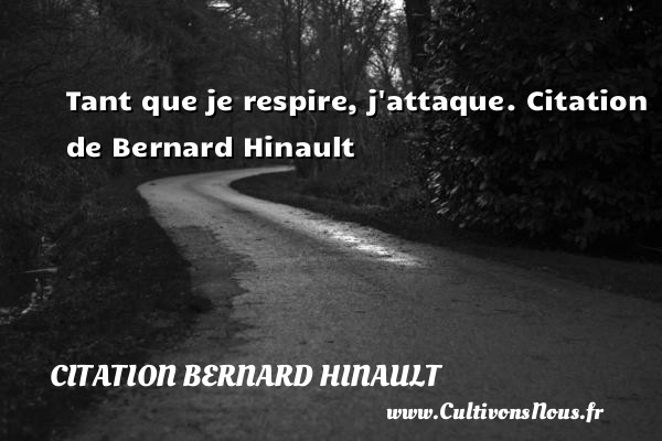 Tant que je respire, j attaque.   Citation de  Bernard Hinault CITATION BERNARD HINAULT