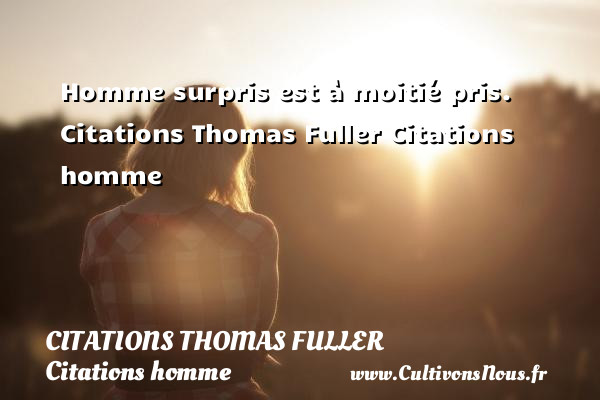 Homme surpris est à moitié pris.  Citations Thomas Fuller  Citations homme  THOMAS FULLER