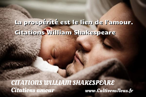 La prospérité est le lien de l amour.   Citations William Shakespeare    Une citation sur l amour      WILLIAM SHAKESPEARE - Citations amour - Citations Amour et Citations