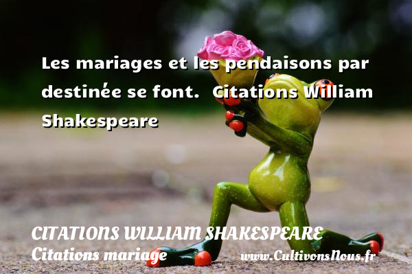 Les mariages et les pendaisons par destinée se font.   Citations  William Shakespeare  WILLIAM SHAKESPEARE - Citations William Shakespeare - Citations mariage - Proverbes destin