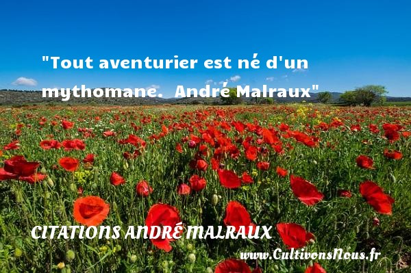 Tout aventurier est né d un mythomane.   André Malraux CITATIONS ANDRÉ MALRAUX - Citations André Malraux