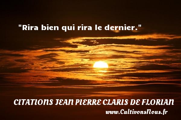 Rira bien qui rira le dernier.  Une citation de Jean-Pierre Claris de Florian CITATIONS JEAN PIERRE CLARIS DE FLORIAN