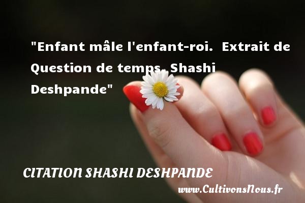 Enfant mâle l enfant-roi.   Extrait de Question de temps. Shashi Deshpande   Une citation sur les enfants CITATION SHASHI DESHPANDE - Citation enfant