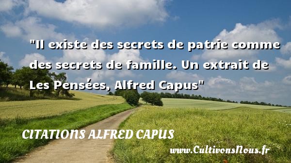 Il existe des secrets de patrie comme des secrets de famille.  Un extrait de Les Pensées, Alfred Capus   Une citation famille CITATIONS ALFRED CAPUS