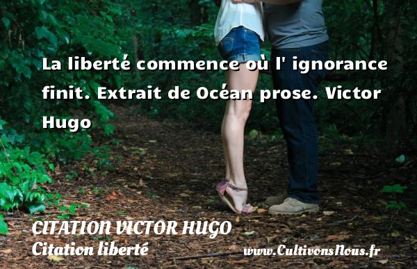 La liberté commence où l  ignorance finit.  Extrait de Océan prose. Victor Hugo CITATION VICTOR HUGO - Citation liberté
