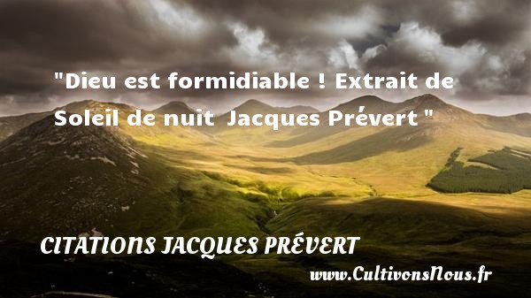 Dieu est formidiable !  Extrait de Soleil de nuit Citation Jacques Prévert  CITATIONS JACQUES PRÉVERT - Citations Jacques Prévert