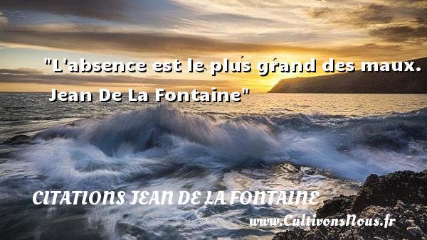 L absence est le plus grand des maux.   Jean De La Fontaine   Une citation sur l amour CITATIONS JEAN DE LA FONTAINE