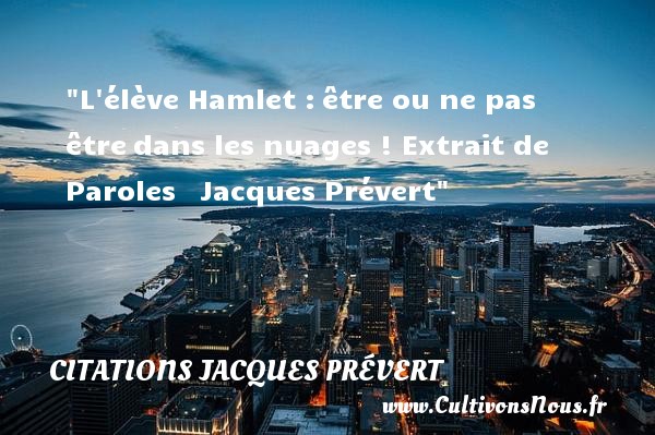 L élève Hamlet : être ou ne pas être dans les nuages !  Extrait de Paroles   Citations Jacques Prévert CITATIONS JACQUES PRÉVERT - Citation nuages