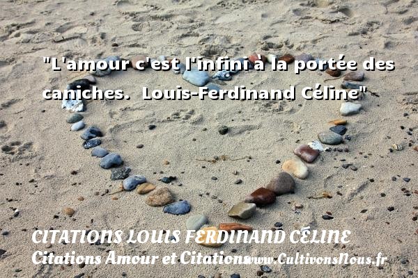 L amour c est l infini à la portée des caniches.   Louis-Ferdinand Céline CITATIONS LOUIS FERDINAND CÉLINE - Citations Louis Ferdinand Céline - Citations Amour et Citations