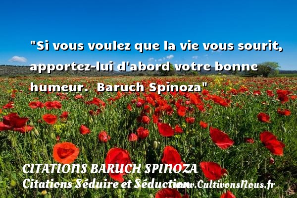 Si vous voulez que la vie vous sourit, apportez-lui d abord votre bonne humeur.   Baruch Spinoza   Une citation sur séduire et séduction    CITATIONS BARUCH SPINOZA - Citations Séduire et Séduction