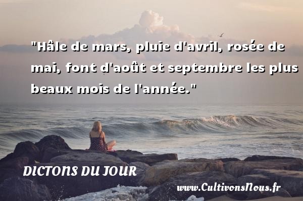 Hâle de mars, pluie d avril, rosée de mai, font d août et septembre les plus beaux mois de l année. Un dicton français DICTONS DU JOUR