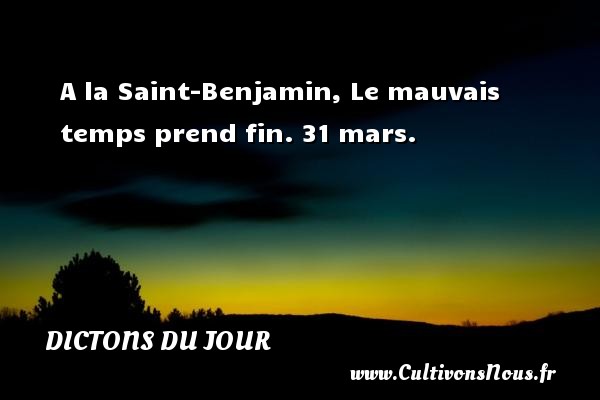 A la Saint-Benjamin, Le mauvais temps prend fin.  31 mars. Un dicton français DICTONS DU JOUR
