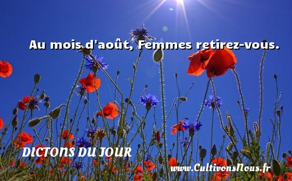 Au mois d août, Femmes retirez-vous.   Un dicton français DICTONS DU JOUR
