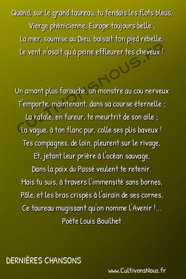  Poète Louis Bouilhet - Dernières chansons - Europe -   Quand, sur le grand taureau, tu fendais les flots bleus, Vierge phénicienne, Europe toujours belle ,