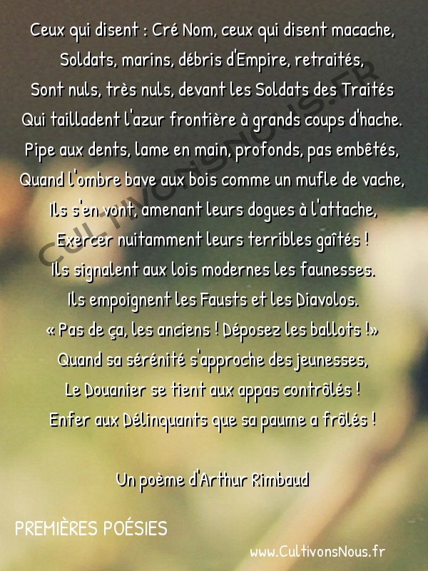  Poésies Arthur Rimbaud - Premières Poésies - les douaniers -  Ceux qui disent : Cré Nom, ceux qui disent macache, Soldats, marins, débris d'Empire, retraités,