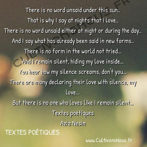  Poésies Aziz Nesin - Textes poétiques - Remaining Silent -  There is no word unsaid under this sun.. That is why I say at nights that I love..
